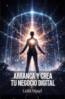 Arranca y crea tu negocio Digital: Cómo transformar tu conocimiento en productos digitales, ingresos online y libertad económica