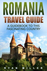 Romania Travel Guide: A Guidebook to this Fascinating Country【電子書籍】[ Ryan Miller ]