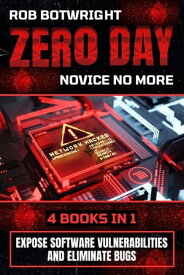 Zero Day: Novice No More Expose Software Vulnerabilities And Eliminate Bugs【電子書籍】[ Rob Botwright ]
