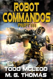 Robot Commandos: The Dragoon War: Ep 3【電子書籍】[ Todd McLeod ]