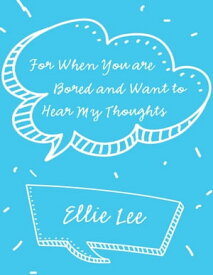 For When You Are Bored and Want to Hear My Thoughts【電子書籍】[ Ellie Lee ]
