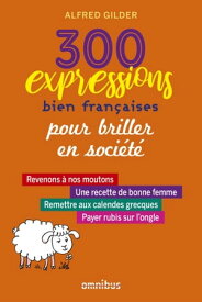 300 expressions bien fran?aises pour ?pater la galerie【電子書籍】[ Alfred Gilder ]