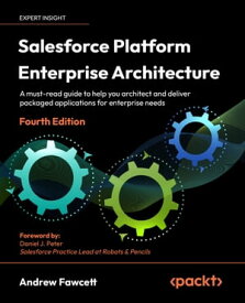 Salesforce Platform Enterprise Architecture - Fourth Edition A must-read guide to help you architect and deliver packaged applications for enterprise needs【電子書籍】[ Andrew Fawcett ]