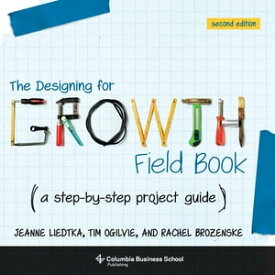 The Designing for Growth Field Book A Step-by-Step Project Guide【電子書籍】[ Jeanne Liedtka ]