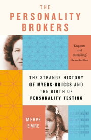 The Personality Brokers The Strange History of Myers-Briggs and the Birth of Personality Testing【電子書籍】[ Merve Emre ]