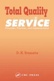 Total Quality Service Principles, Practices, and Implementation【電子書籍】[ D.H. Stamatis ]