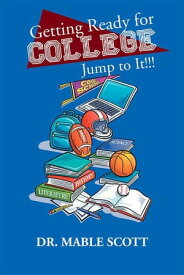 Getting Ready for College Jump to It!!!【電子書籍】[ Dr. Mable Scott ]