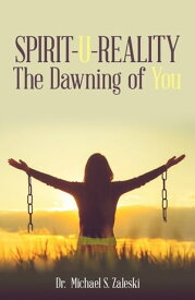 Spirit-U-Reality The Dawning of You【電子書籍】[ Dr. Michael S. Zaleski ]