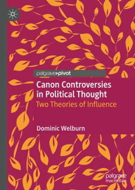 Canon Controversies in Political Thought Two Theories of Influence【電子書籍】[ Dominic Welburn ]