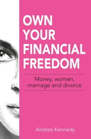 Own Your Financial Freedom Money, Women, Marriage and Divorce【電子書籍】[ Andrea Kennedy ]