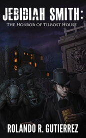 Jebidiah Smith:The Horror of Tilbost House Featuring Illustrations and an Appendix【電子書籍】[ Rolando R. Gutierrez ]