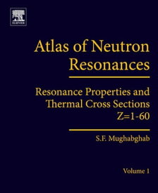 Atlas of Neutron Resonances Volume 1: Resonance Properties and Thermal Cross Sections Z= 1-60【電子書籍】[ Said F. Mughabghab, Ph.D., MSc, BSc ]