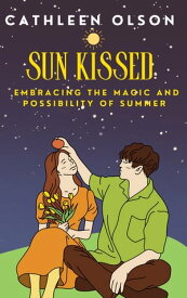SUN KISSED Embracing the Magic and Possibility of Summer【電子書籍】[ CATHELEEN OLSON ]