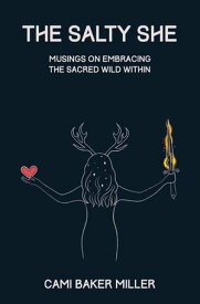 The Salty She: Musings on Embracing the Sacred Wild Within【電子書籍】[ Cami Baker Miller ]