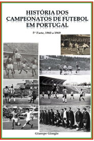 Hist?ria dos Campeonatos de Futebol em Portugal, 1960 a 1969【電子書籍】[ Giusepe Giorgio ]
