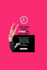 One Meal a Day Omad Or Keto Diet: How To Increase Your Body's Performance, Intermittent Fasting, While Reducing Weight For Overall Wellness【電子書籍】[ Katisha Burt ]