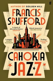 Cahokia Jazz From the prizewinning author of Golden Hill 'the best book of the century' Richard Osman【電子書籍】[ Francis Spufford ]