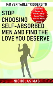 1411 Veritable Triggers to Stop Choosing Self-absorbed Men and Find the Love You Deserve【電子書籍】[ Nicholas Mag ]