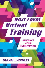 Next Level Virtual Training Advance Your Facilitation【電子書籍】[ Diana L. Howles ]