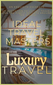 Luxury Travel: An Exquisite Escapade - An Invitation to Luxury Travel and Revel in the Finest Resorts Around the World【電子書籍】[ Ideal Travel Masters ]
