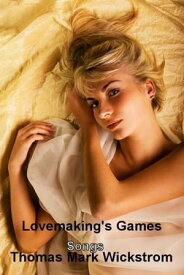 Lovemaking's Games Songs【電子書籍】[ Thomas Mark Wickstrom ]