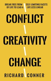 Conflict Creativity Change ? Break Free From Self-Limiting Facets of Life To Lead a Life Less Linear【電子書籍】[ Richard Conner ]
