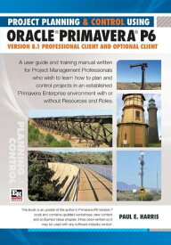 Project Planning & Control Using Primavera P6 Oracle Primavera P6 Version 8.1 - Professional Client and Optional Client【電子書籍】[ Paul E Harris ]