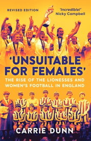 'Unsuitable for Females' The Rise of the Lionesses and Women's Football in England【電子書籍】[ Carrie Dunn ]