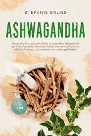 Ashwagandha - Das gro?e Ashwagandha Buch zur gezielten Anwendung der Schlafbeere f?r besseren Schlaf, hormonelle Balance, erh?hte Resilienz und verbesserter Leistungsf?higkeit ? inkl. FAQ 【電子書籍】[ Stefanie Bruns ]