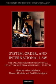 System, Order, and International Law The Early History of International Legal Thought from Machiavelli to Hegel【電子書籍】