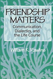 Friendship Matters Communication, Dialectics and the Life Course【電子書籍】[ William Rawlins ]