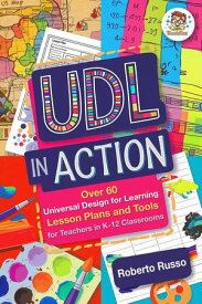 UDL in Action: Over 60 Universal Design for Learning Lesson Plans and Tools for Teachers in K-12 Classrooms UDL for the Classroom, #2【電子書籍】[ Roberto Russo ]