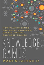 Knowledge Games How Playing Games Can Solve Problems, Create Insight, and Make Change【電子書籍】[ Karen Schrier ]