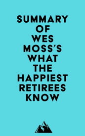 Summary of Wes Moss's What the Happiest Retirees Know【電子書籍】[ ? Everest Media ]