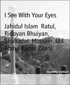 I See With Your Eyes Jahidul Islam Ratul【電子書籍】[ Jahidul Islam Ratul ]