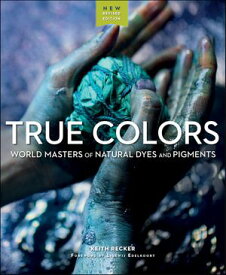 True Colors World Masters of Natural Dyes and Pigments【電子書籍】[ Keith Recker ]