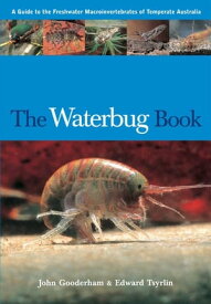 The Waterbug Book A Guide to the Freshwater Macroinvertebrates of Temperate Australia【電子書籍】[ John Gooderham ]