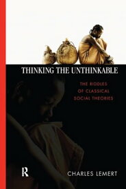 Thinking the Unthinkable The Riddles of Classical Social Theories【電子書籍】[ Charles C. Lemert ]