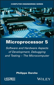 Microprocessor 5 Software and Hardware Aspects of Development, Debugging and Testing - The Microcomputer【電子書籍】[ Philippe Darche ]