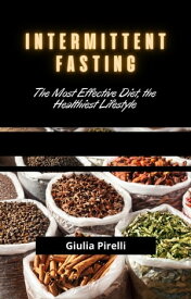 Intermittent Fasting: The Most Effective Diet, the Healthiest Lifestyle【電子書籍】[ Giulia Pirelli ]