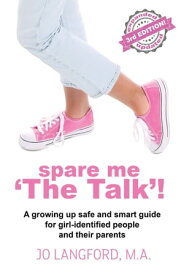 Spare Me 'The Talk'! A growing up safe and smart guide for girl-identified people and their parents【電子書籍】[ Jo Langford, M.A. ]