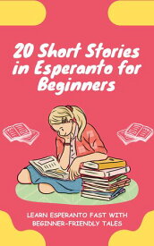 20 Short Stories in Esperanto for Beginners Learn Esperanto fast with beginner-friendly tales【電子書籍】[ lingoXpress ]