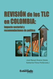 Revisi?n de los TLC en Colombia Impacto sectorial y recomendaciones de pol?tica【電子書籍】[ Jos? Manuel ?lvarez Z?rate ]