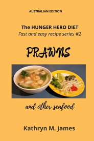 The HUNGER HERO DIET - Fast and easy recipe series #2: PRAWNS and other seafood The Hunger Hero Diet series【電子書籍】[ Kathryn M. James ]