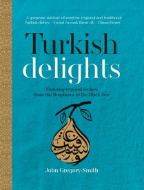 Turkish Delights Stunning regional recipes from the Bosphorus to the Black Sea【電子書籍】[ John Gregory-Smith ]