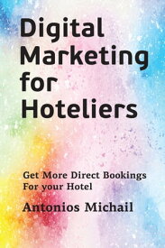 Digital Marketing for Hoteliers Get More Direct Bookings For your Hotel【電子書籍】[ Antonios Michail ]