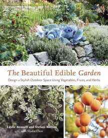 The Beautiful Edible Garden Design A Stylish Outdoor Space Using Vegetables, Fruits, and Herbs【電子書籍】[ Leslie Bennett ]