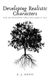 Developing Realistic Characters For An Audience That Has Seen It All【電子書籍】[ E. J. Davis ]