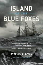 Island of the Blue Foxes Disaster and Triumph on the World's Greatest Scientific Expedition【電子書籍】[ Stephen R. Bown ]