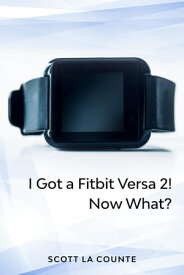 Yout Got a Fitbit Versa 2! Now What? Getting Started With the Versa 2【電子書籍】[ Scott La Counte ]